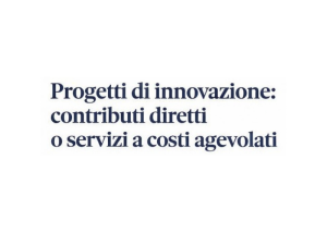 Testo: Progetti di innovazione - contributi diretti o servizi a costi agevolati